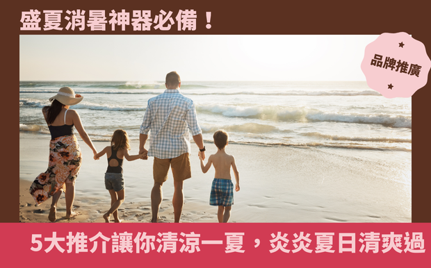 盛夏消暑神器必備！5大推介讓你清涼一夏，炎炎夏日清爽過