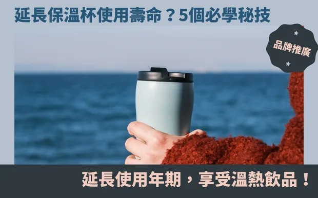 延長保溫杯使用壽命？5個必學秘技，延長使用年期，享受溫熱飲品！