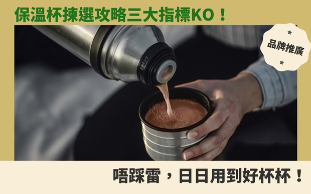 保溫杯揀選攻略三大指標KO！唔踩雷，日日用到好杯杯！