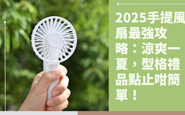 2025手提風扇最強攻略：涼爽一夏，型格禮品點止咁簡單！